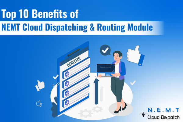 Benefits of NEMT Cloud Dispatching & Routing Module
