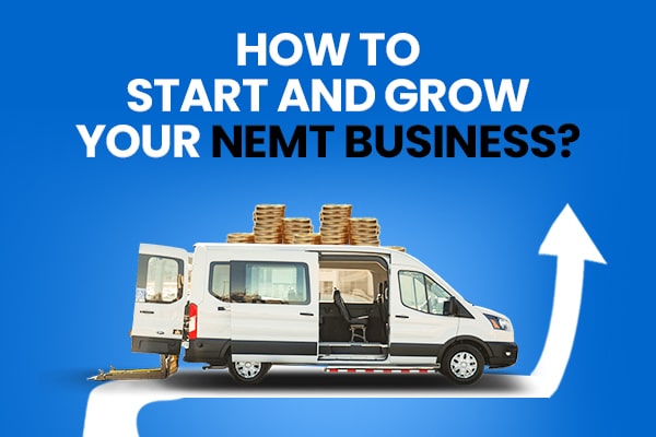 How To Start and Grow Your NEMT Business?