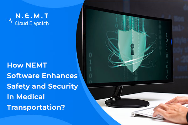 NEMT Software: Enhancing Safety & Security in Medical Transportation