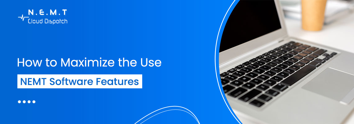 How to Maximize the Use of NEMT Software Features