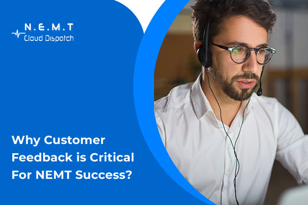 Why Customer Feedback is Critical for NEMT Success