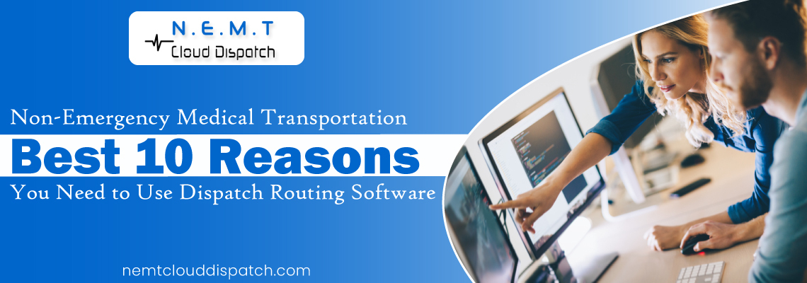 Non-Emergency Medical Transportation: Best 10 Reasons You Need to Use Dispatch Routing Software 