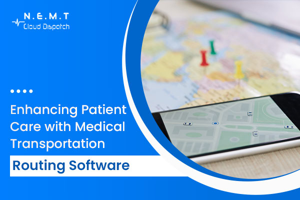 Enhancing Patient Care with Medical Transportation Routing Software