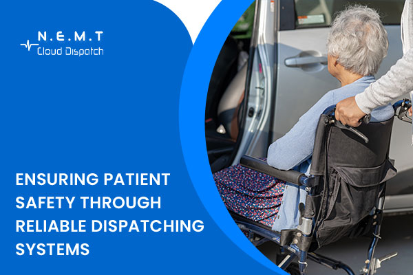 Ensuring Patient Safety with Reliable NEMT Dispatching Systems