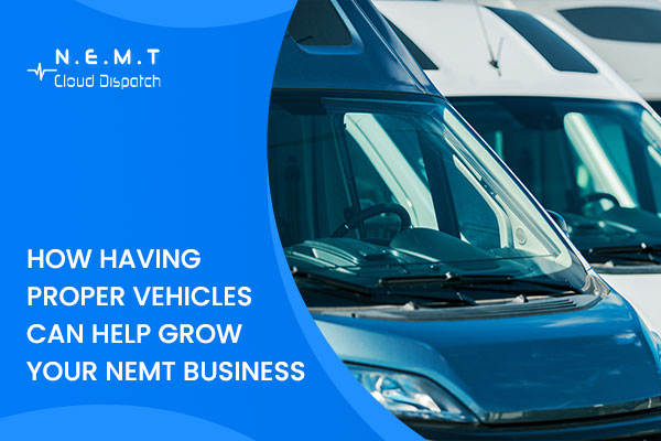 How Having Proper Vehicles Can Help Grow Your NEMT Business