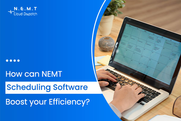 How NEMT Scheduling Software Can Boost Your Efficiency