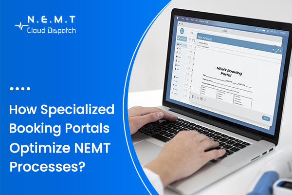 How Specialized Booking Portals Optimize NEMT Processes