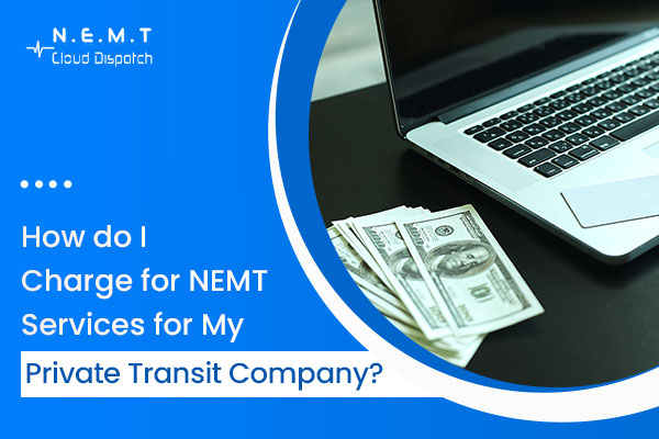 How to Charge for NEMT Services for My Private Transit Company