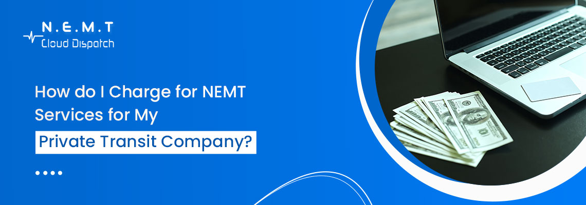 How to Charge for NEMT Services for My Private Transit Company