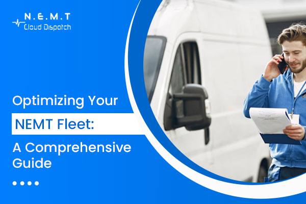Optimizing Your Non-Emergency Medical Transportation (NEMT) Fleet: A Comprehensive Guide
