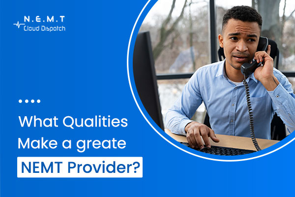 What Qualities Make a Great NEMT Provider