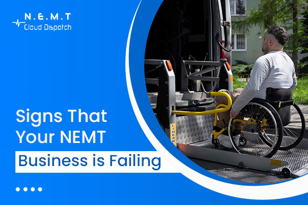 Signs That Your NEMT Business is Failing