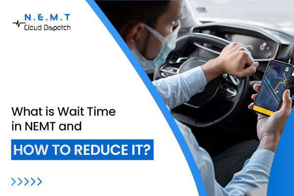 What is Wait Time in NEMT and How to reduce it?