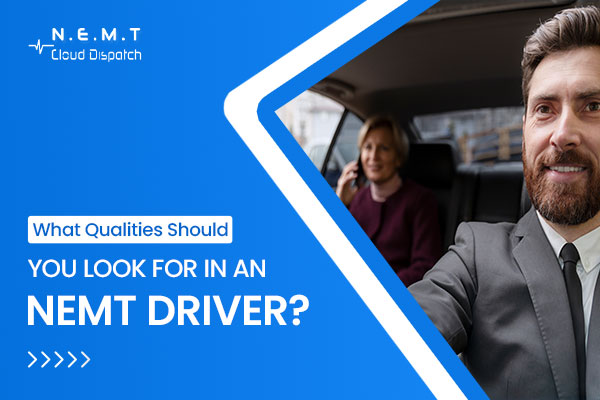 What Qualities Should You Look for in an NEMT Driver