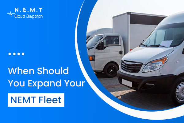When to Expand Your NEMT Fleet