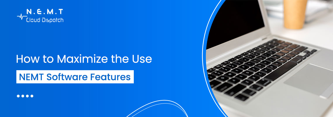 How to Maximize the Use of NEMT Software Features 1